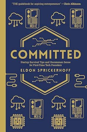 Committed: Startup Survival Tips and Uncommon Sense for First-Time Tech Founders